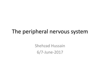 The peripheral nervous system
Shehzad Hussain
6/7-June-2017
 