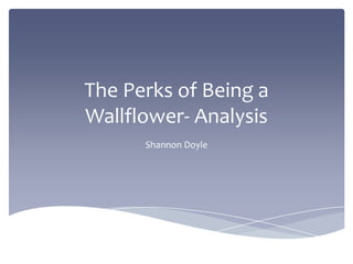 The Perks of Being a
Wallflower- Analysis
Shannon Doyle
 