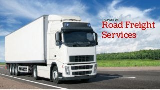 Road Freight
Services
The Perks Of
 
