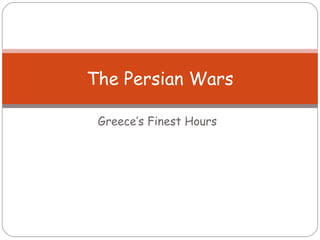 The Persian Wars

 Greece’s Finest Hours
 