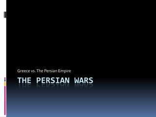 The Persian Wars Greece vs. The Persian Empire 