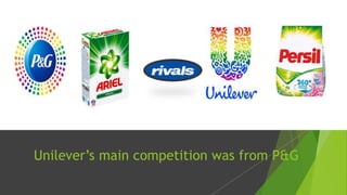 Unilever’s main competition was from P&G
 
