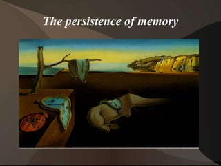 The persistence of memory
 