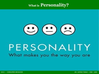 2015 - CONSUMER BEHAVIOR DR. AHMAD FARAZ – CBA - UOD
What is Personality?
 