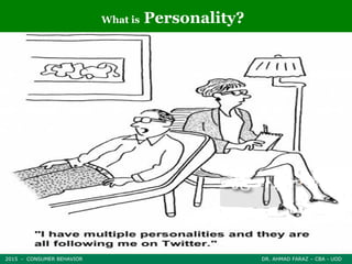 2015 - CONSUMER BEHAVIOR DR. AHMAD FARAZ – CBA - UOD
What is Personality?
 