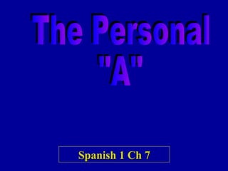 Spanish 1 Ch 7 The Personal &quot;A&quot; 