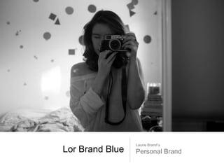 Lor Brand Blue
Laurie Brand’s
Personal Brand
 