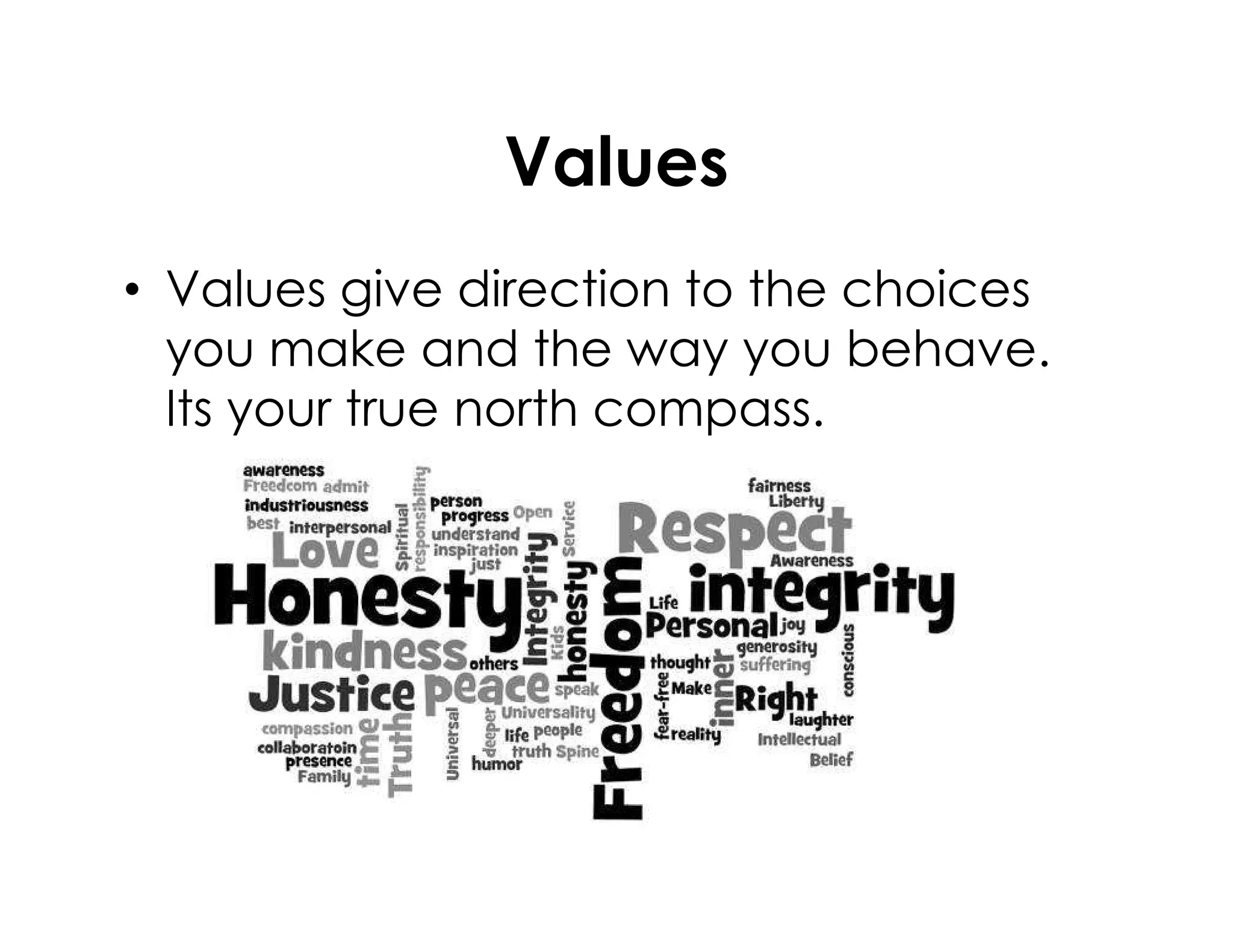 Values
• Values give direction to the choices
you make and the way you behave.
Its your true north compass.
 