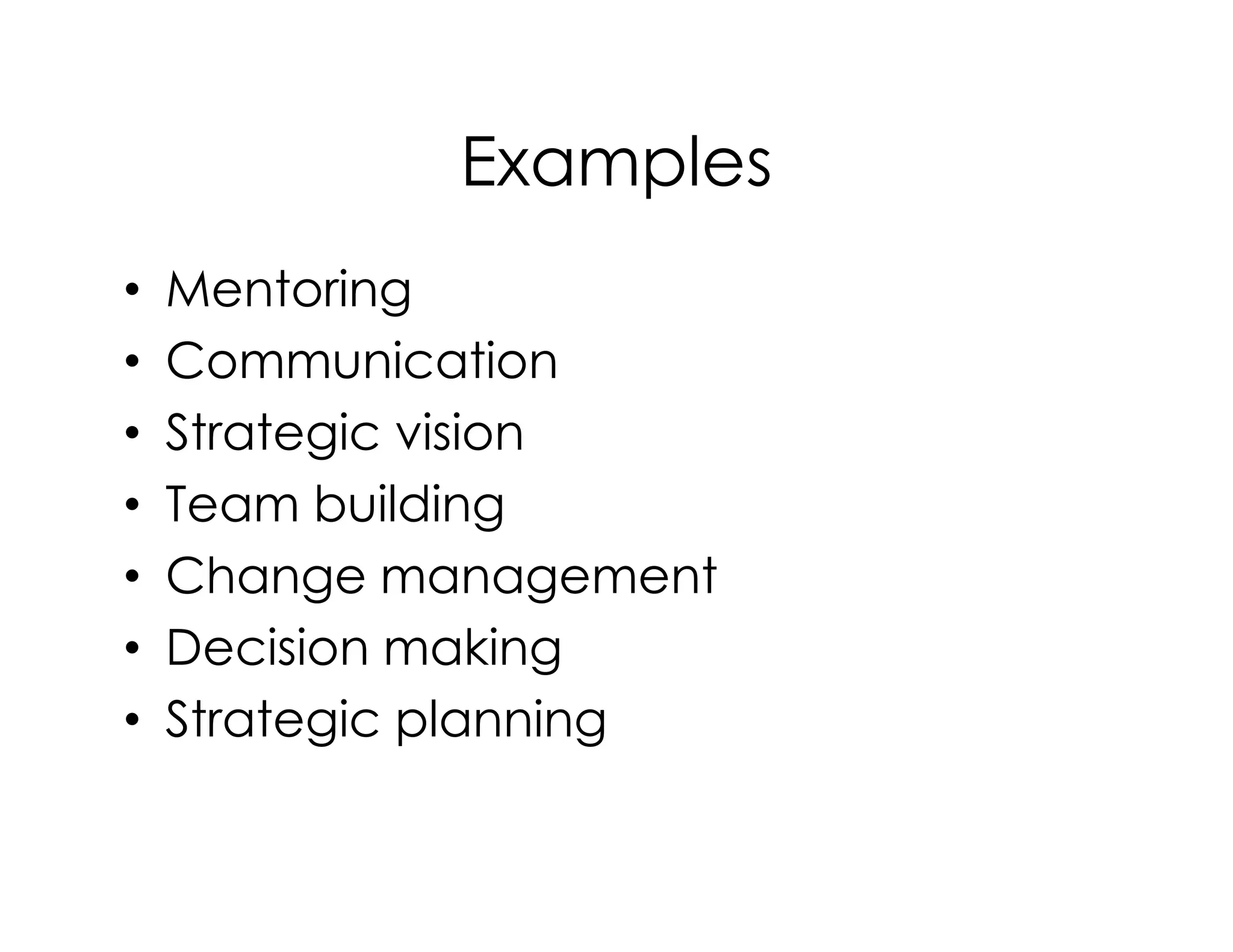 Examples
• Mentoring
• Communication
• Strategic vision
Team building• Team building
• Change management
• Decision making
• Strategic planning
 