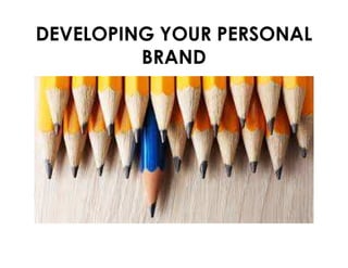 DEVELOPING YOUR PERSONAL
BRAND
 