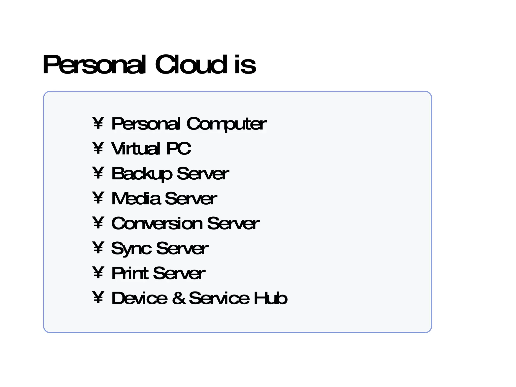 Personal Cloud is a Personal Computer Virtual PC Backup Server Media Server Conversion Server Sync Server Print Server Device & Service Hub Personal Cloud is 