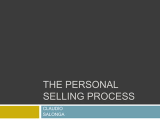 THE PERSONAL
SELLING PROCESS
CLAUDIO
SALONGA
 
