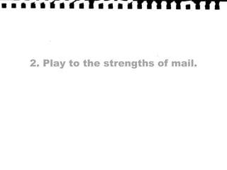 2. Play to the strengths of mail.