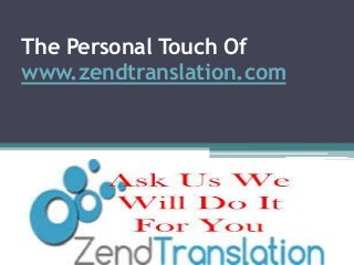 The Personal Touch Of
www.zendtranslation.com
 
