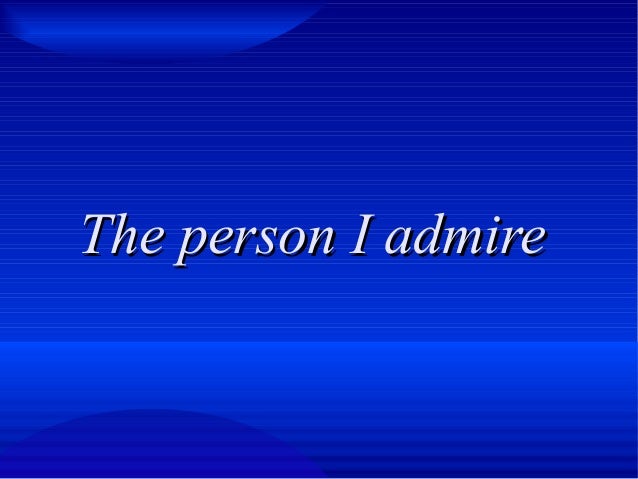 the person i admire my mother Free i admire my mom papers, essays that person is my mother she is the amazing women i ever known because from her i look this world differently. the person i admire my mother Free i admire my mom papers, essays that person is my mother she is the amazing women i ever known because from her i look this world differently.