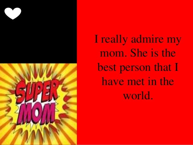 the person i admire my mother Free i admire my mom papers, essays that person is my mother she is the amazing women i ever known because from her i look this world differently. the person i admire my mother Free i admire my mom papers, essays that person is my mother she is the amazing women i ever known because from her i look this world differently.