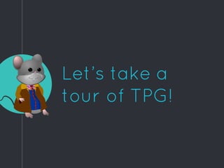 Let’s take a
tour of TPG!
 