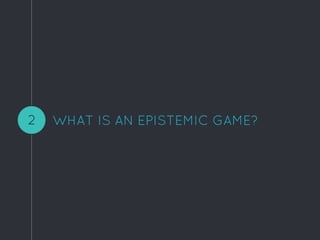WHAT IS AN EPISTEMIC GAME?2
 