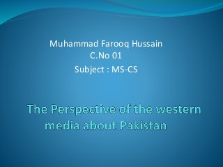 Muhammad Farooq Hussain
C.No 01
Subject : MS-CS
 