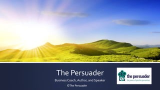 The Persuader
Business Coach,Author, and Speaker
©The Persuader
 