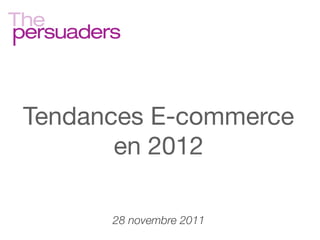 Les leviers d’innovation du
   commerce en ligne
Tendances E-commerce
         en 2012

         28 novembre 2011
 