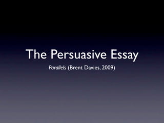 The Persuasive Essay
    Parallels (Brent Davies, 2009)
 