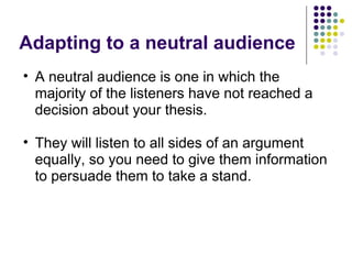 Adapting to a neutral audience
• A neutral audience is one in which the
  majority of the listeners have not reached a
  d...
