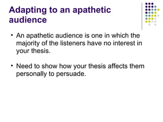 Adapting to an apathetic
audience
• An apathetic audience is one in which the
  majority of the listeners have no interest...
