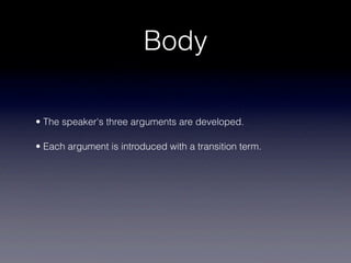 Body

• The speaker's three arguments are developed.

• Each argument is introduced with a transition term.
 