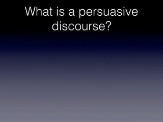 What is a persuasive
    discourse?
 