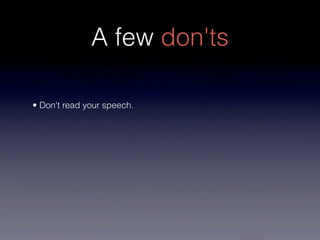 A few don'ts

• Don't read your speech.
 