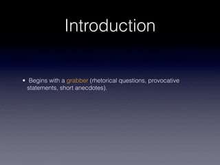 Introduction

• Begins with a grabber (rhetorical questions, provocative
  statements, short anecdotes).
 