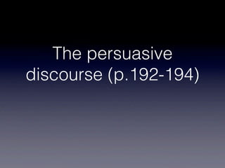 The persuasive
discourse (p.192-194)
 