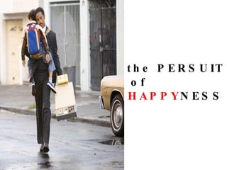 the PERSUIT of  HAPPY NESS 