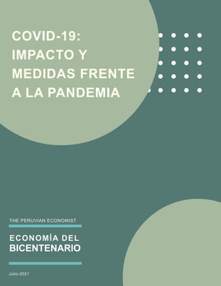 COVID-19:
IMPACTO Y
MEDIDAS FRENTE
A LA PANDEMIA
ECONOMÍA DEL
Julio-2021
THE PERUVIAN ECONOMIST
BICENTENARIO
 
