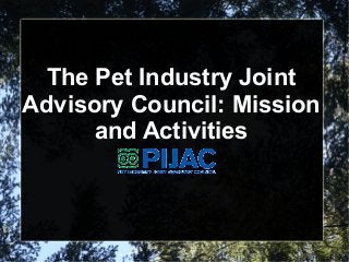 The Pet Industry Joint
Advisory Council: Mission
      and Activities
 