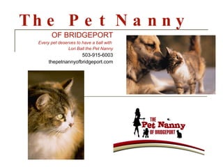 The Pet Nanny OF BRIDGEPORT Every pet deserves to have a ball with  Lori Ball the Pet Nanny 503-915-6003 thepetnannyofbridgeport.com 