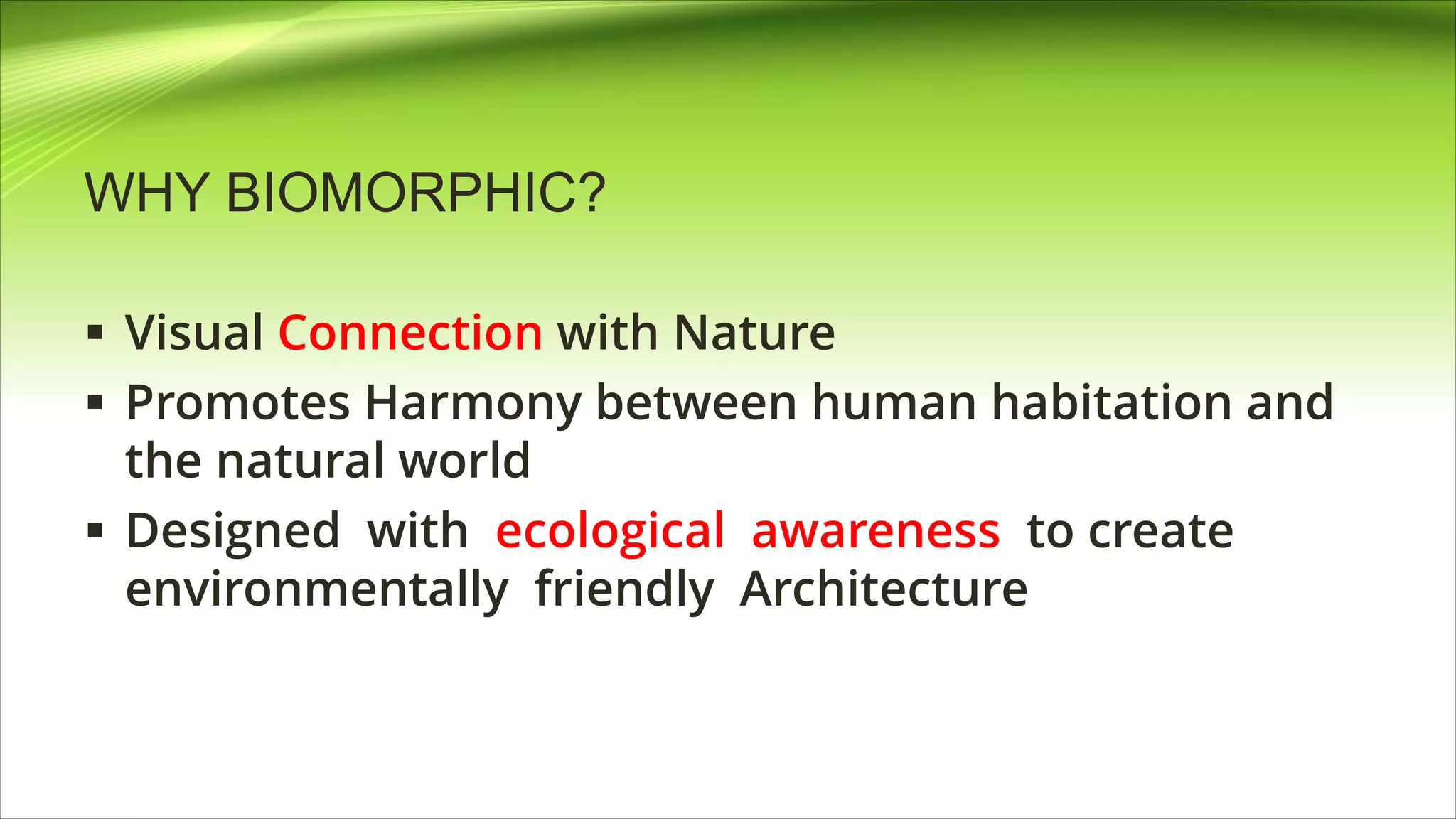 WHY BIOMORPHIC?
 Visual Connection with Nature
 Promotes Harmony between human habitation and
the natural world
 Designed with ecological awareness to create
environmentally friendly Architecture
 