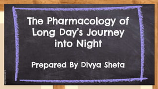 SLIDESMANIA.COM
The Pharmacology of
Long Day’s Journey
into Night
Prepared By Divya Sheta
 