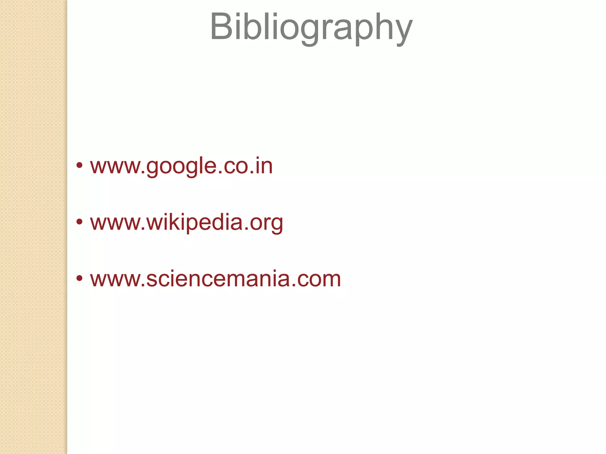 Bibliography

• www.google.co.in
• www.wikipedia.org
• www.sciencemania.com

 