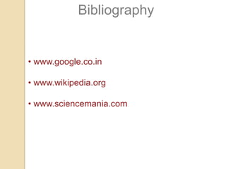 Bibliography

• www.google.co.in
• www.wikipedia.org
• www.sciencemania.com

 