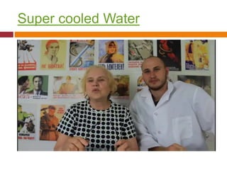 Super cooled Water
 