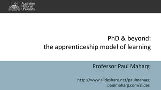 PhD & beyond:
the apprenticeship model of learning
Professor Paul Maharg
http://www.slideshare.net/paulmaharg
paulmaharg.com/slides
 