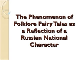 The Phenomenon of Folklore Fairy Tales as a Reflection of a Russian National Character 