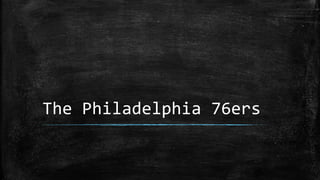 The Philadelphia 76ers
 