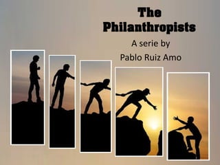 The
Philanthropists
A serie by
Pablo Ruiz Amo
 