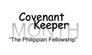 Covenant
     Keeper
“The Philippian Fellowship”
 