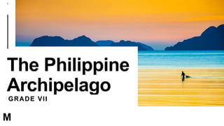 MARGIE'S
TRAVEL
1
M
The Philippine
Archipelago
GRADE VII
 