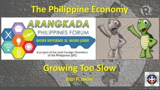 Growing Too Slow
Jojo P. Javier
The Philippine Economy
 
