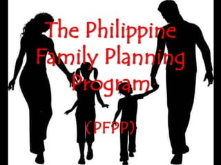 The Philippine
Family Planning
Program
(PFPP)
 
